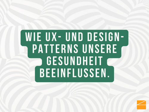 WIe UX und Desiggn Patters unsere Gesundheit beeinflußen