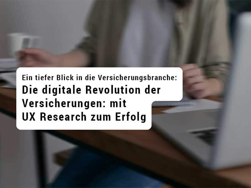 Ein tiefer Blick in die Versicherungsbranche Die digitale Revolution der Versicherungen: mit UX Research zum Erfolg